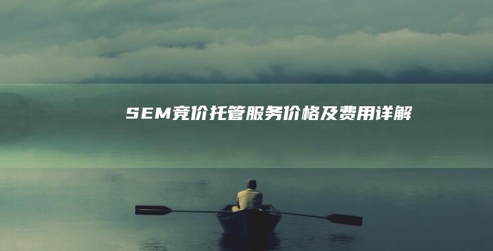 SEM竞价托管服务价格及费用详解